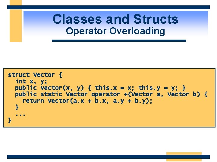 Classes and Structs Operator Overloading struct Vector { int x, y; public Vector(x, y)