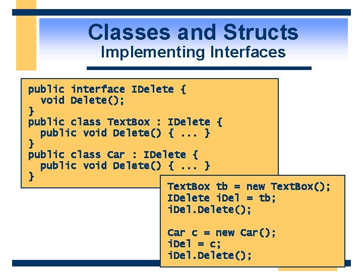Classes and Structs Implementing Interfaces public interface IDelete { void Delete(); } public class