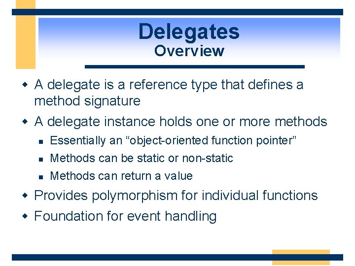 Delegates Overview w A delegate is a reference type that defines a method signature