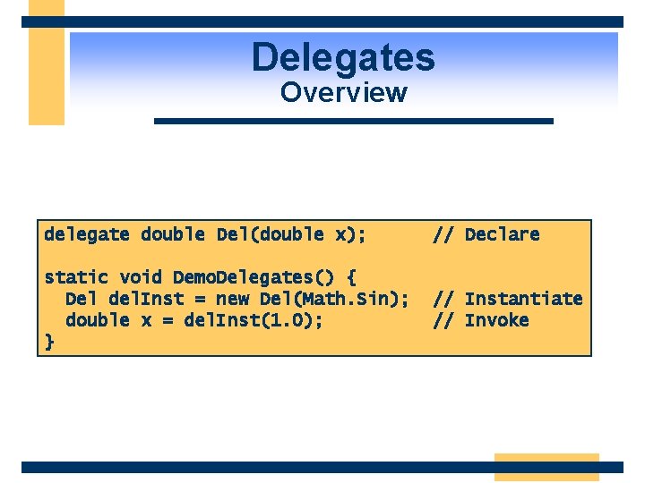 Delegates Overview delegate double Del(double x); // Declare static void Demo. Delegates() { Del
