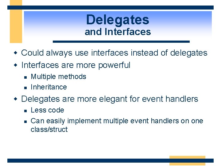 Delegates and Interfaces w Could always use interfaces instead of delegates w Interfaces are