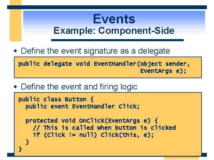 Events Example: Component-Side w Define the event signature as a delegate public delegate void