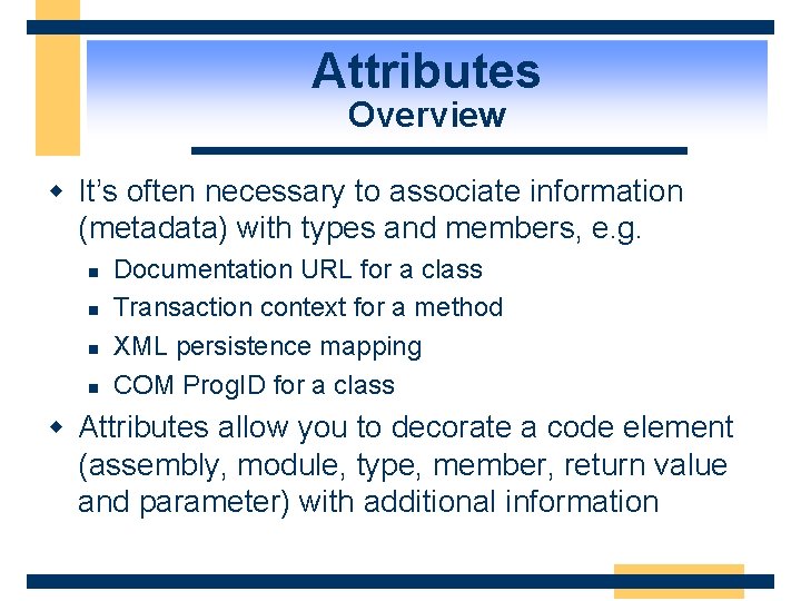 Attributes Overview w It’s often necessary to associate information (metadata) with types and members,