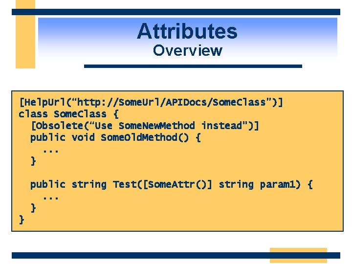 Attributes Overview [Help. Url(“http: //Some. Url/APIDocs/Some. Class”)] class Some. Class { [Obsolete(“Use Some. New.