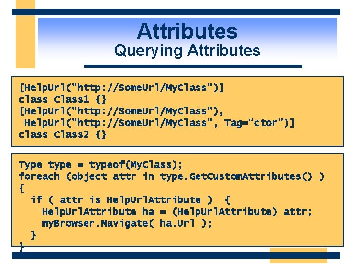 Attributes Querying Attributes [Help. Url("http: //Some. Url/My. Class")] class Class 1 {} [Help. Url("http: