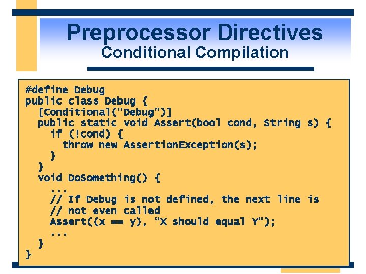 Preprocessor Directives Conditional Compilation #define Debug public class Debug { [Conditional("Debug")] public static void