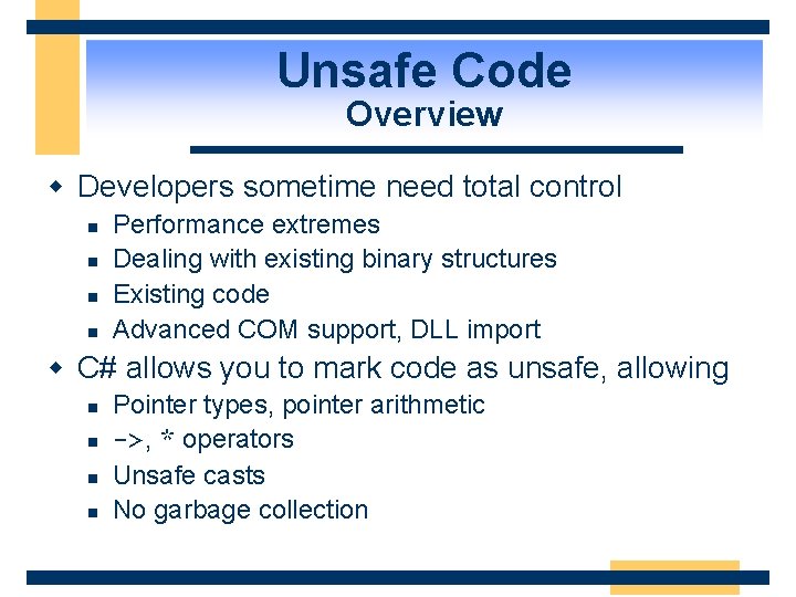 Unsafe Code Overview w Developers sometime need total control n n Performance extremes Dealing