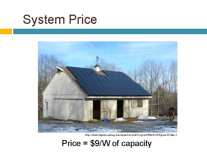 System Price http: //www. sfgate. com/cgi-bin/object/article? f=/g/a/2006/01/25/gree. DTL&o=1 Price = $9/W of capacity 