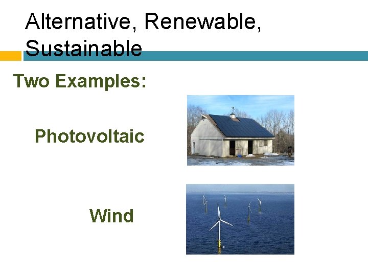 Alternative, Renewable, Sustainable Two Examples: Photovoltaic Wind 