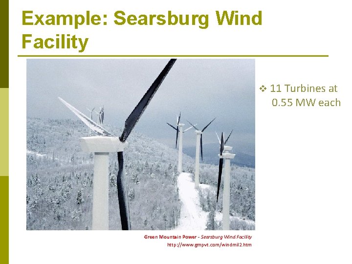 Example: Searsburg Wind Facility v 11 Turbines at 0. 55 MW each Green Mountain