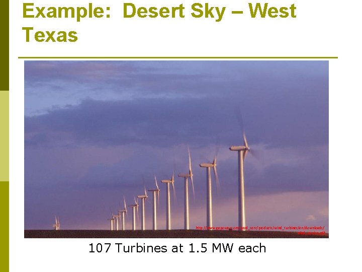 Example: Desert Sky – West Texas http: //www. gepower. com/prod_serv/products/wind_turbines/en/downloads/ wind_service. pdf 107 Turbines