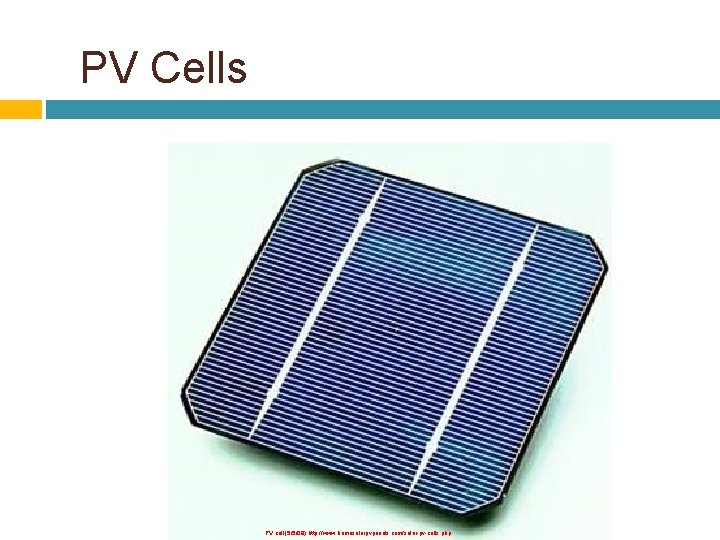 PV Cells PV cell (5/5/09) http: //www. homesolarpvpanels. com/solar-pv-cells. php 