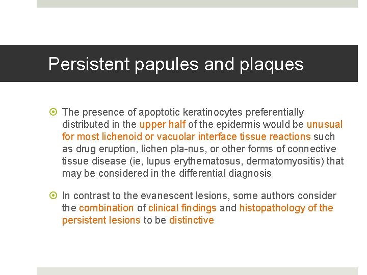 Persistent papules and plaques The presence of apoptotic keratinocytes preferentially distributed in the upper