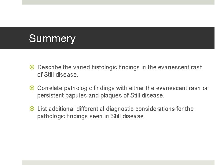 Summery Describe the varied histologic findings in the evanescent rash of Still disease. Correlate