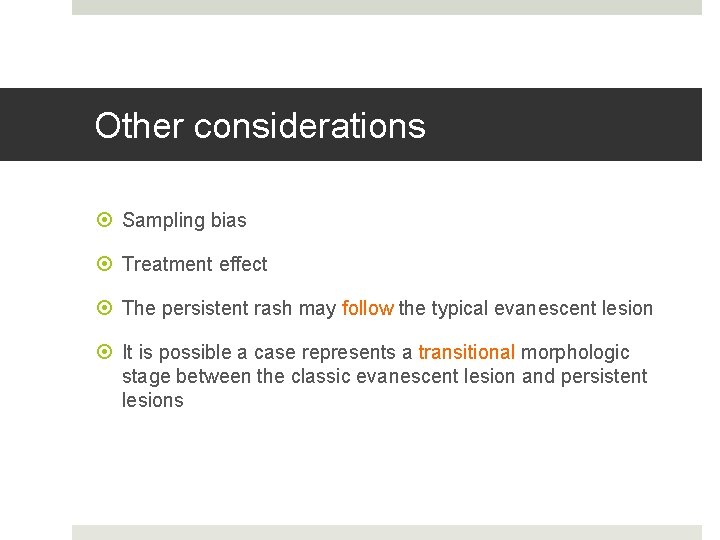 Other considerations Sampling bias Treatment effect The persistent rash may follow the typical evanescent