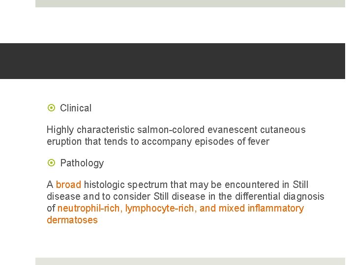  Clinical Highly characteristic salmon-colored evanescent cutaneous eruption that tends to accompany episodes of