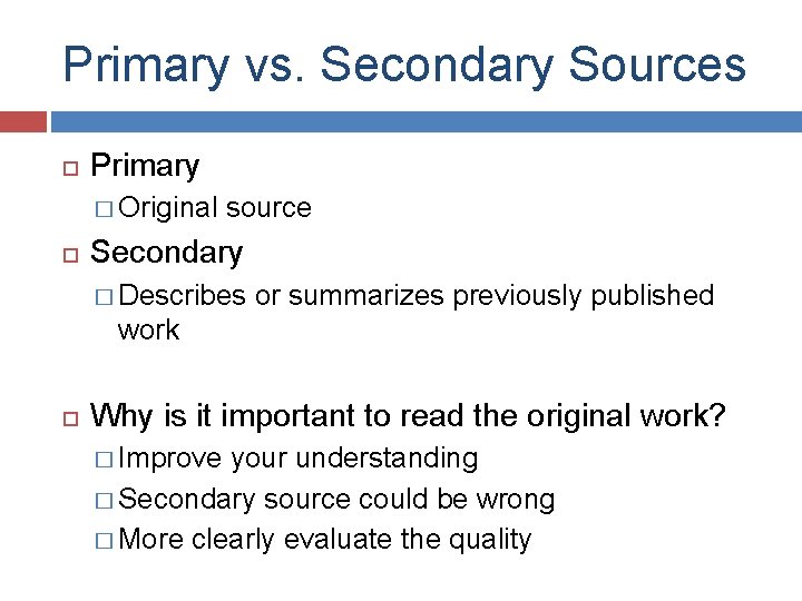 Primary vs. Secondary Sources Primary � Original source Secondary � Describes or summarizes previously