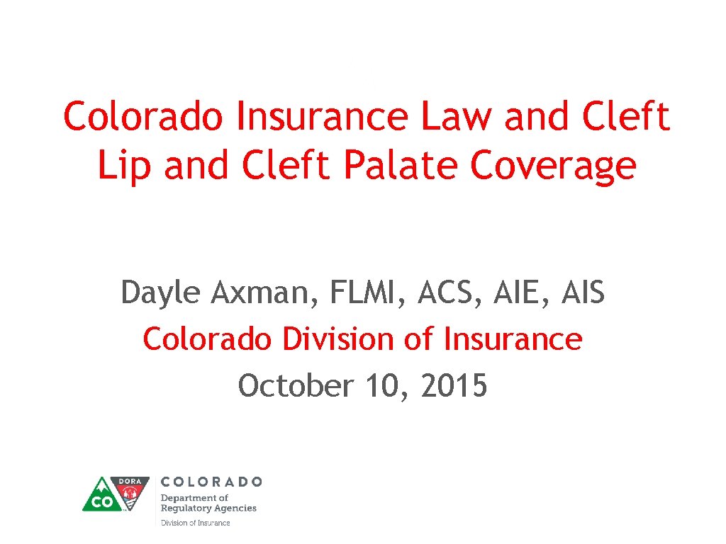 Colorado Insurance Law and Cleft Lip and Cleft Palate Coverage Dayle Axman, FLMI, ACS,