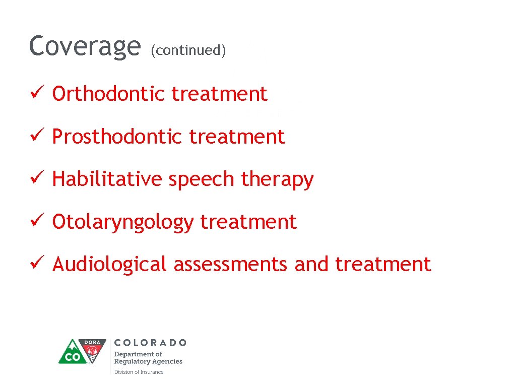 Coverage (continued) ü Orthodontic treatment ü Prosthodontic treatment ü Habilitative speech therapy ü Otolaryngology