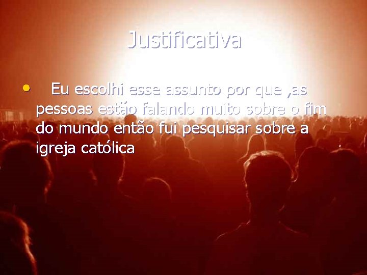 Justificativa • Eu escolhi esse assunto por que , as pessoas estão falando muito