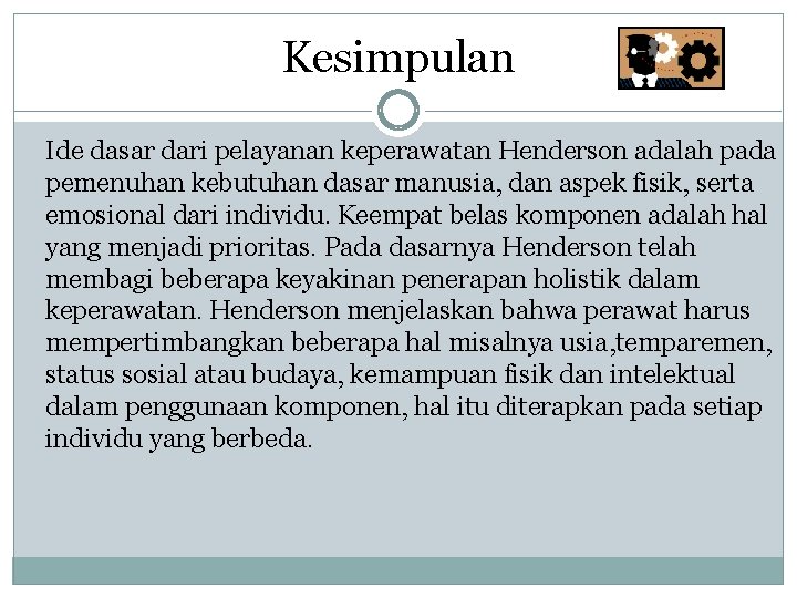 Kesimpulan Ide dasar dari pelayanan keperawatan Henderson adalah pada pemenuhan kebutuhan dasar manusia, dan