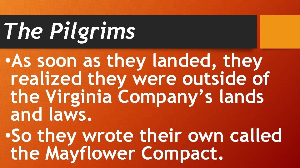 The Pilgrims • As soon as they landed, they realized they were outside of