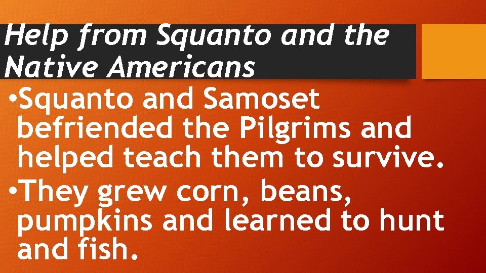 Help from Squanto and the Native Americans • Squanto and Samoset befriended the Pilgrims