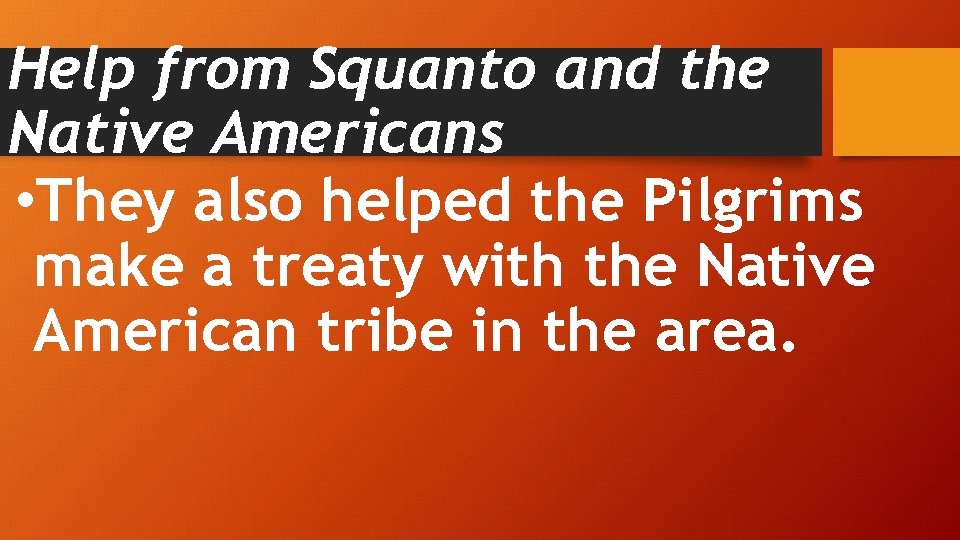 Help from Squanto and the Native Americans • They also helped the Pilgrims make