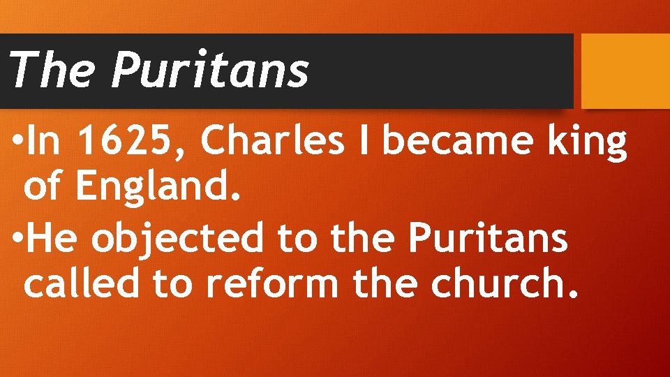 The Puritans • In 1625, Charles I became king of England. • He objected