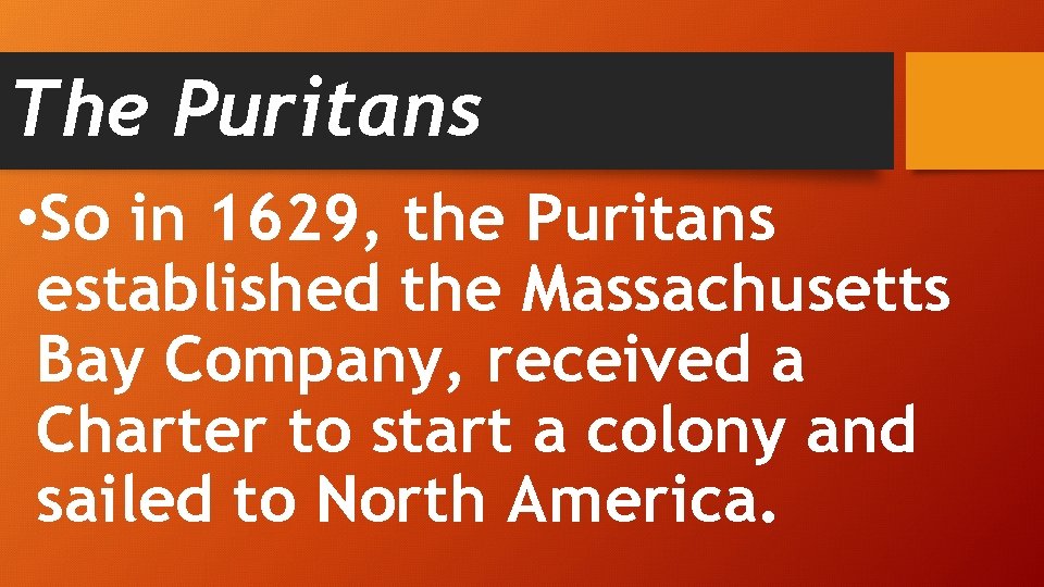 The Puritans • So in 1629, the Puritans established the Massachusetts Bay Company, received