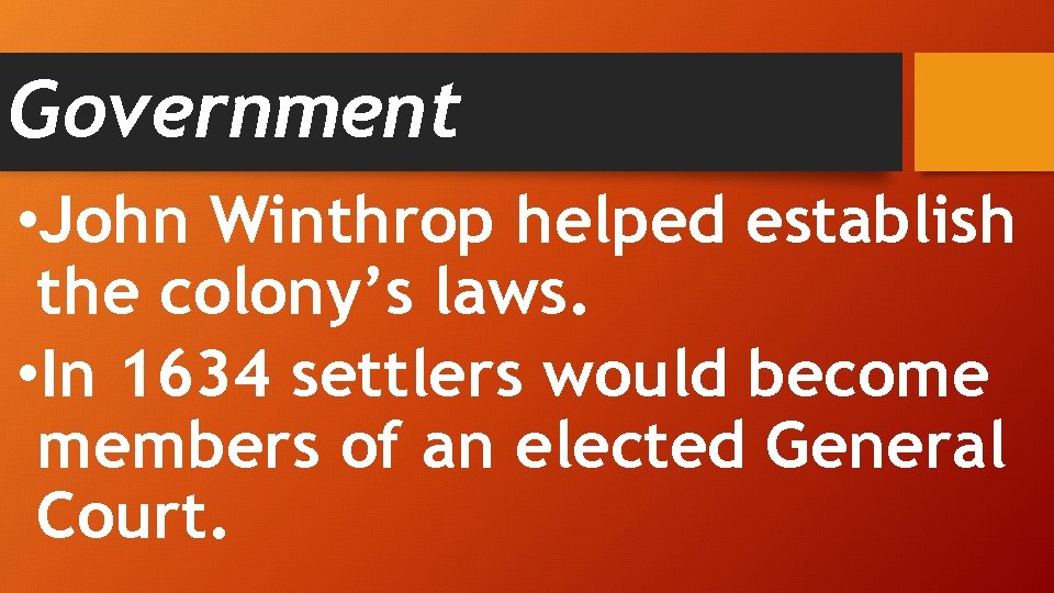 Government • John Winthrop helped establish the colony’s laws. • In 1634 settlers would