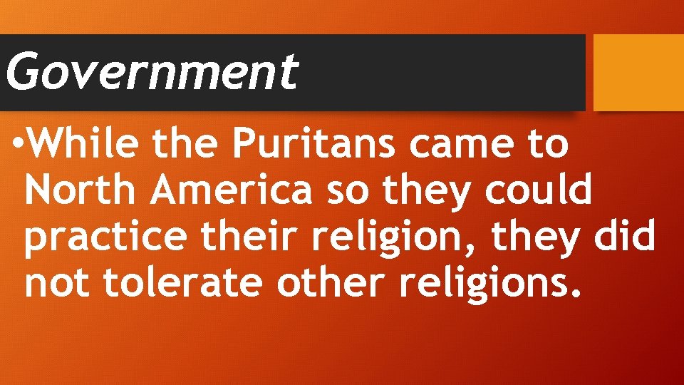 Government • While the Puritans came to North America so they could practice their
