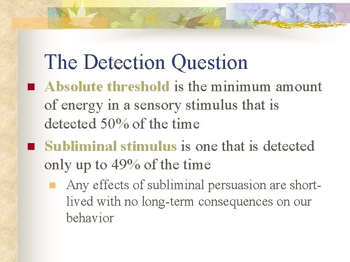 The Detection Question n n Absolute threshold is the minimum amount of energy in