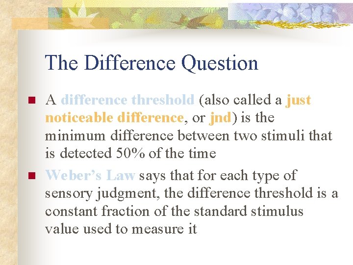 The Difference Question n n A difference threshold (also called a just noticeable difference,