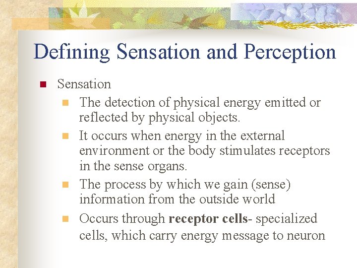 Defining Sensation and Perception n Sensation n The detection of physical energy emitted or