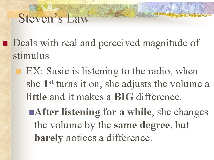 Steven’s Law n Deals with real and perceived magnitude of stimulus n EX: Susie