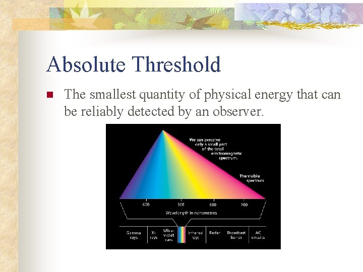 Absolute Threshold n The smallest quantity of physical energy that can be reliably detected