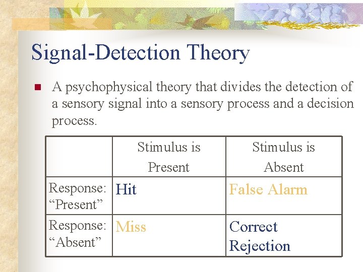 Signal-Detection Theory n A psychophysical theory that divides the detection of a sensory signal