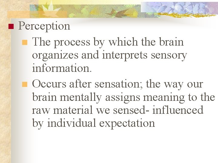 n Perception n The process by which the brain organizes and interprets sensory information.