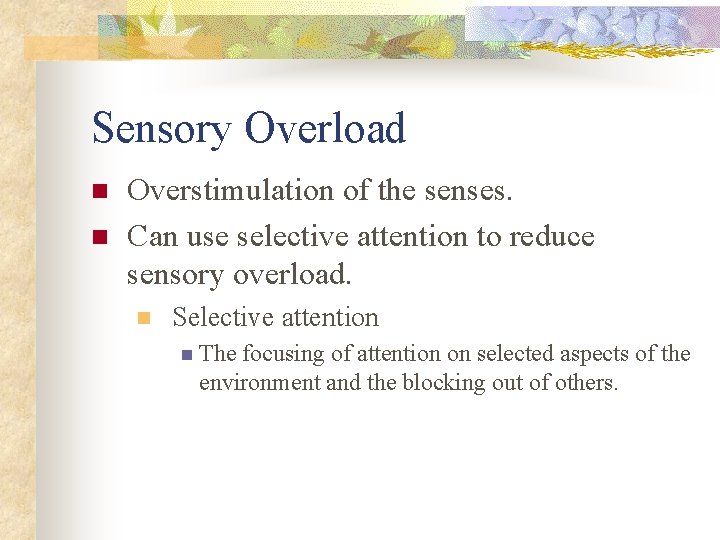 Sensory Overload n n Overstimulation of the senses. Can use selective attention to reduce