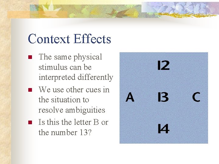 Context Effects n n n The same physical stimulus can be interpreted differently We