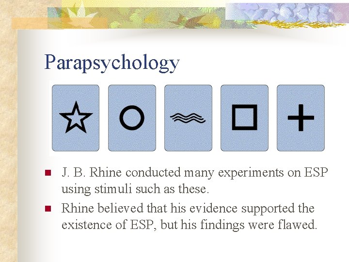 Parapsychology n n J. B. Rhine conducted many experiments on ESP using stimuli such