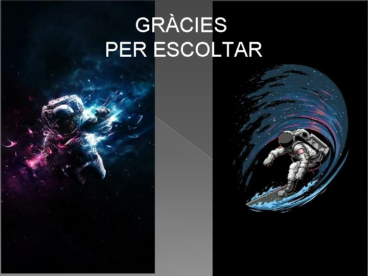 GRÀCIES PER ESCOLTAR 