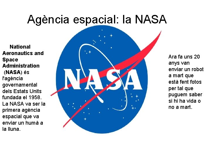 Agència espacial: la NASA La National Aeronautics and Space Administration (NASA) és l'agència governamental