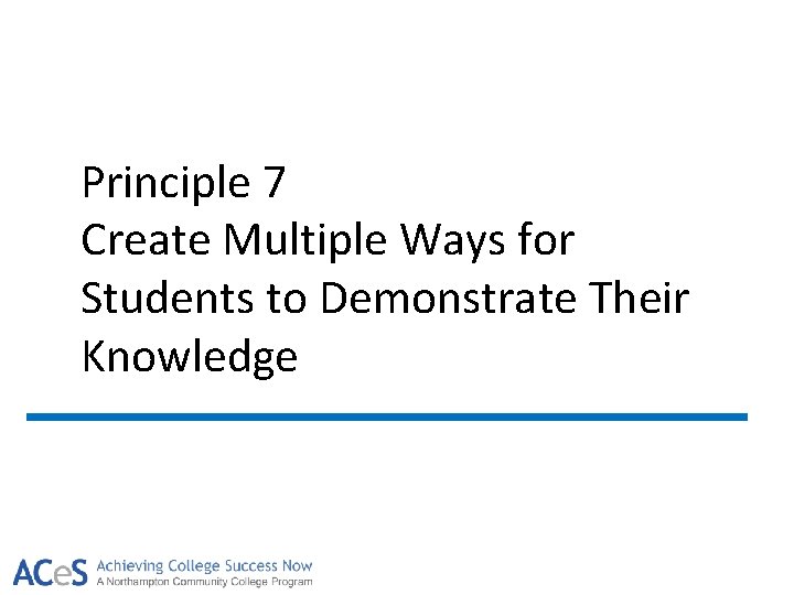 Principle 7 Create Multiple Ways for Students to Demonstrate Their Knowledge 