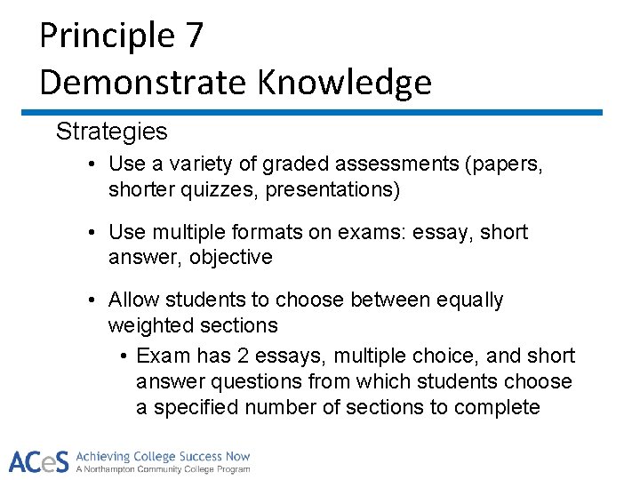 Principle 7 Demonstrate Knowledge Strategies • Use a variety of graded assessments (papers, shorter