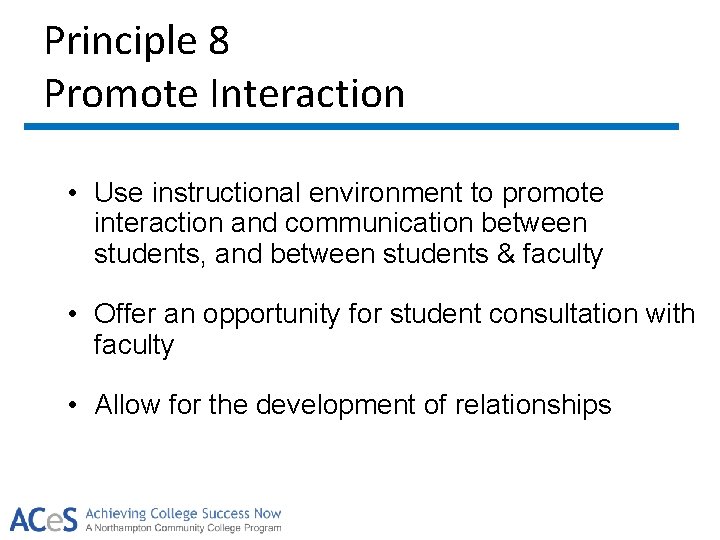 Principle 8 Promote Interaction • Use instructional environment to promote interaction and communication between