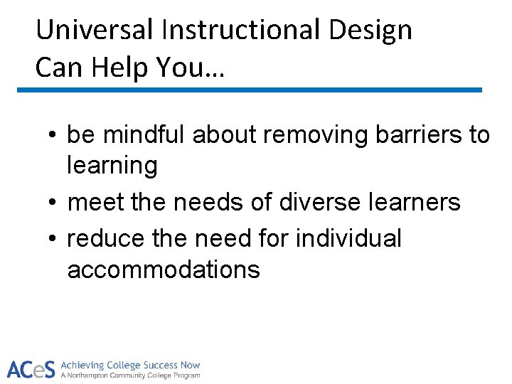 Universal Instructional Design Can Help You… • be mindful about removing barriers to learning
