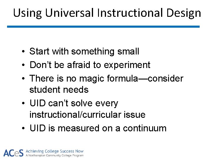 Using Universal Instructional Design • Start with something small • Don’t be afraid to