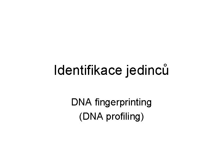 Identifikace jedinců DNA fingerprinting (DNA profiling) 